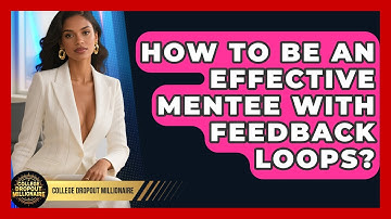 How To Be An Effective Mentee With Feedback Loops? - College Dropout Millionaire