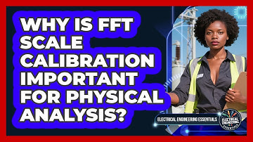 Why Is FFT Scale Calibration Important For Physical Analysis? - Electrical Engineering Essentials