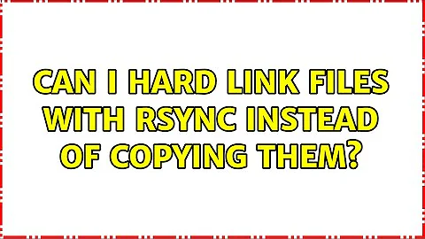 Can I hard link files with rsync instead of copying them?