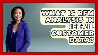 What Is RFM Analysis In Retail Customer Data? - Retail Employee Playbook
