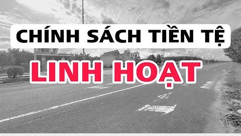 Video 32: Chính sách tiền tệ linh hoạt 