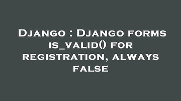 Django : Django forms is_valid() for registration, always false