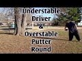 Understable Driver & Overstable Putter- 2 Disc Only Round