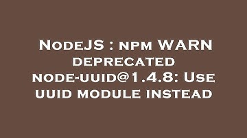 NodeJS : npm WARN deprecated node-uuid@1.4.8: Use uuid module instead