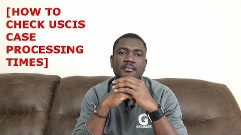 HOW TO CHECK USCIS CASE PROCESSING TIMES