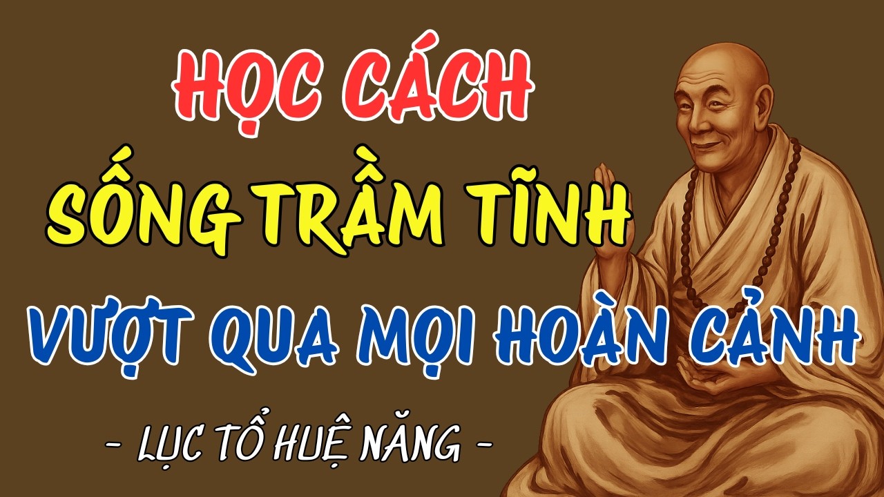 LỤC TỔ HUỆ NĂNG:Học cách sống trầm tĩnh vượt qua mọi hoàn cảnh khổ đau-nên nghe 1 lần #luctohuenang