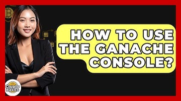 How To Use The Ganache Console? - CryptoBasics360.com