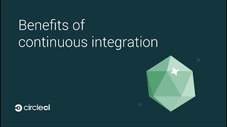 Benefits of Continuous Integration (CI) | CircleCI CI Overview