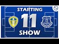 Starting 11 Show | Leeds United v Everton