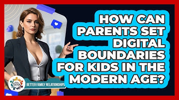 How Can Parents Set Digital Boundaries For Kids In The Modern Age? - Better Family Relationships