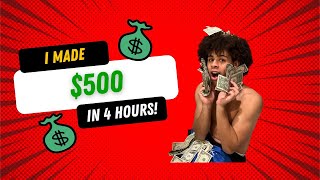 I MADE $500 IN 4 HOURS!