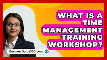 What Is A Time Management Training Workshop? - BusinessGuide360.com