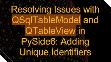 Resolving Issues with QSqlTableModel and QTableView in PySide6: Adding Unique Identifiers
