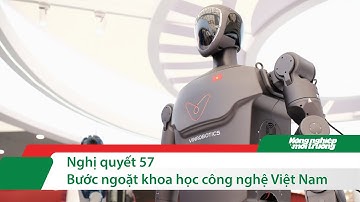 Nghị quyết 57: Động lực đưa Việt Nam bứt phá bằng khoa học – công nghệ