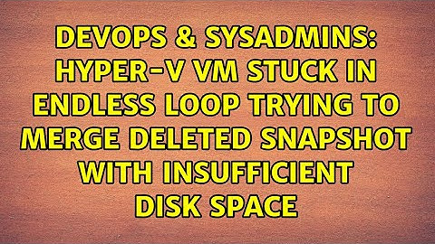 Hyper-V VM stuck in endless loop trying to merge deleted snapshot with insufficient disk space