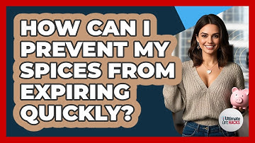 How Can I Prevent My Spices From Expiring Quickly? - Ultimate Life Hacks