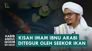 'JANGAN SOMBONG' Kisah Imam Ibnu Arabi yang Ditegur Seekor Ikan | Habib Abdul Qodir Ba'abud