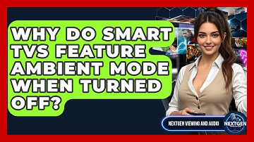 Why Do Smart TVs Feature Ambient Mode When Turned Off? - NextGen Viewing and Audio