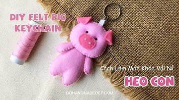 Cách Làm Móc Khóa Handmade Vải Nỉ Heo Con | DIY - How To Make A Pig Felt Keychain