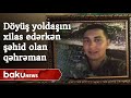 Yaralı döyüş yoldaşını xilas edərkən şəhid olan qəhrəman