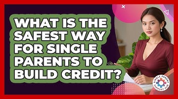 What Is The Safest Way For Single Parents To Build Credit? - Single Parent Support Hub