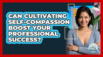 Can Cultivating Self-compassion Boost Your Professional Success? - CBT Toolkit