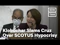 Amy Klobuchar Slams Ted Cruz Over SCOTUS Hypocrisy | NowThis