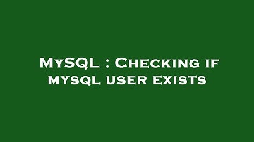 MySQL : Checking if mysql user exists