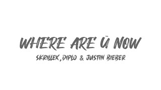 Skrillex and Diplo -  Where Are Ü Now (lyrics video)  with Justin Bieber