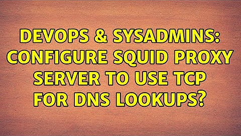 DevOps & SysAdmins: Configure Squid Proxy Server to use TCP for DNS lookups?