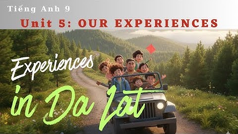 Tiếng anh 9 - Unit 5 -Our experiences - Getting started: Experiences in Da Lat