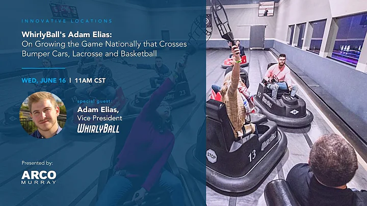 Innovative Locations: WhirlyBall's Adam Elias on N...
