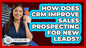 How Does CRM Improve Sales Prospecting For New Leads? - Find Sales Jobs