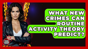 What New Crimes Can Routine Activity Theory Predict? - True Crime Lovers