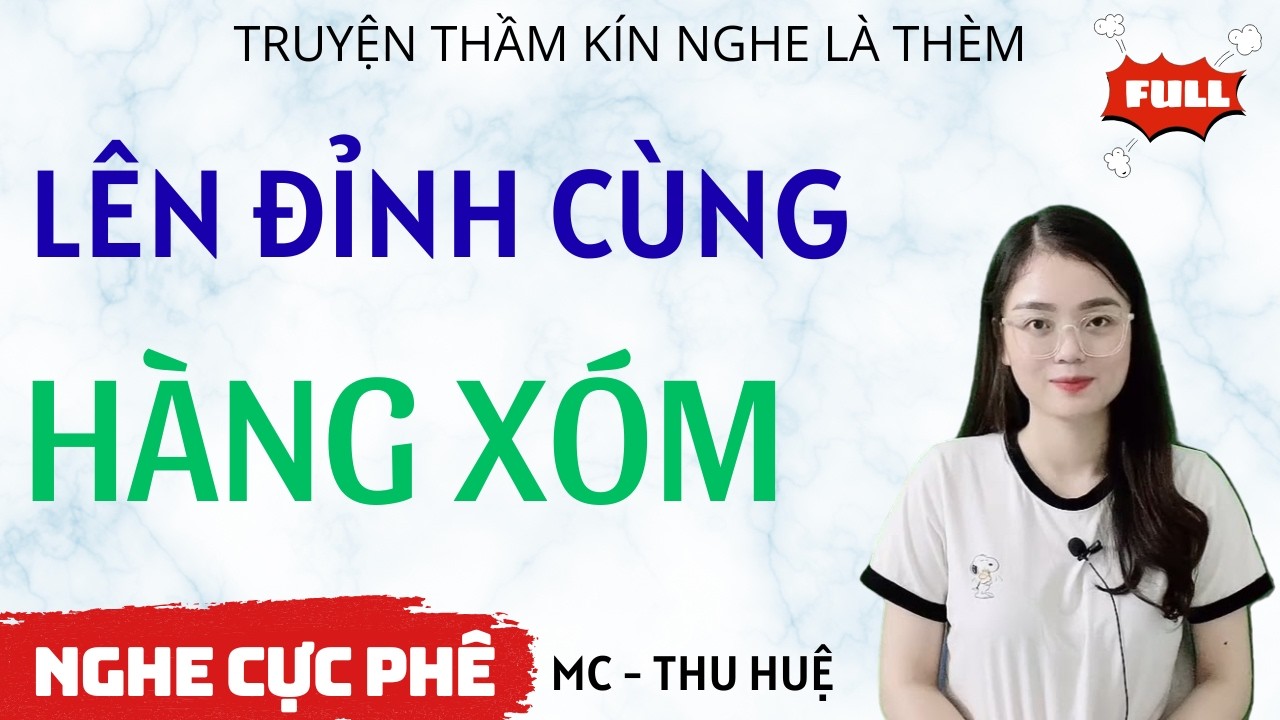 LÊN ĐỈNH CÙNG HÀNG XÓM |  TRUYỆN THẦM KÍN NGHE CỰC PHÊ MC THU HUỆ KỂ