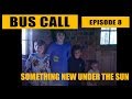 Bus Call - Episode 8 "Something New Under The Sun"