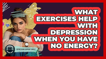 What Exercises Help With Depression When You Have No Energy? - Depression Support Circle