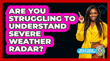 Are You Struggling To Understand Severe Weather Radar? - Weather Watchdog