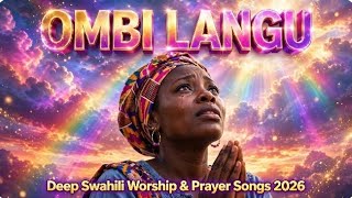 OMBI LANGU 🙏 Deep Swahili Worship & Prayer Songs 2026