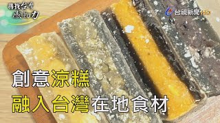 尋找台灣感動力 創意涼糕 融入台灣在地食材