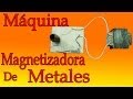 Máquina Magnetizador de Metales  (muy fácil de hacer)