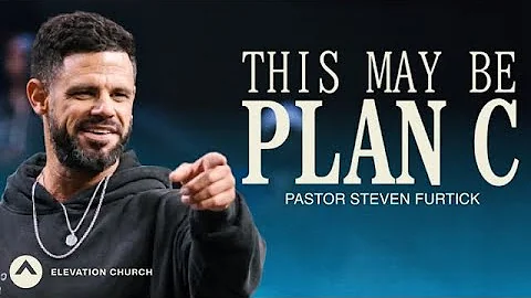 This May Be Plan C | Pastor Steven Furtick | Elevation Church