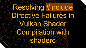 Resolving # include Directive Failures in Vulkan Shader Compilation with shaderc