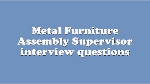 Metal Furniture Assembly Supervisor interview questions