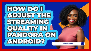 How do I adjust the streaming quality in Pandora on Android? - Be App Savvy
