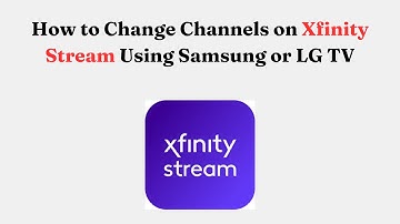 How to Change Channels on Xfinity Stream Using Samsung or LG TV