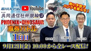「フェニックス×ダイナソー車券バトル」　9月12日　1日目　第41回共同通信社杯競輪