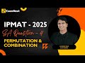 IPMAT 2025 | Question - 4 | QA | SA | Section-1 | IPMAT Original Question| Permutation &amp; Combination