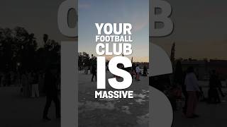 Your football club is massive if…