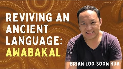 Reviving an Ancient Language: Awabakal - Brian Loo Soon Hua